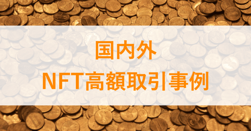 【国内外取引事例まとめ】こんな大金がNFTで！高額事例10選