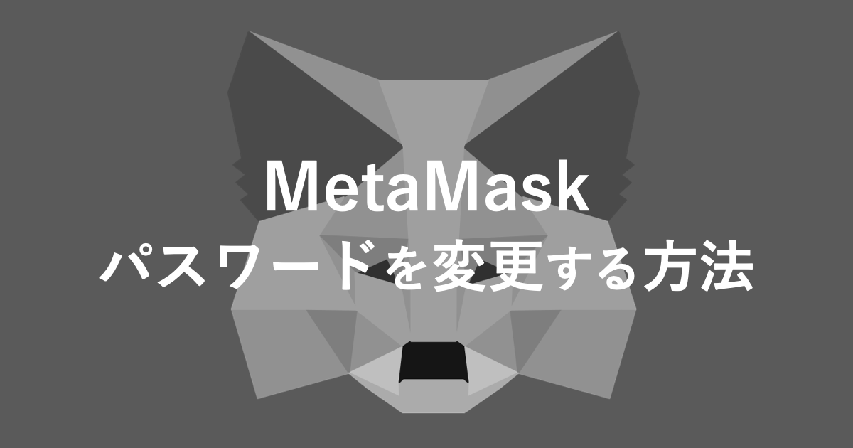 MetaMask(メタマスク)のパスワードを変更する方法