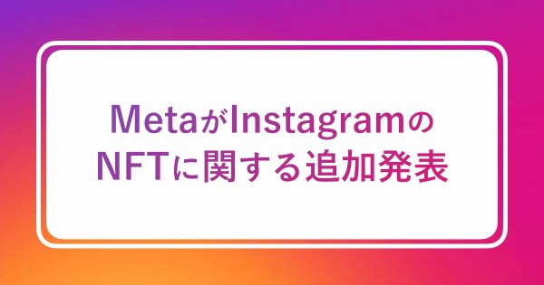 マーク・ザッカーバーグ率いるMeta(旧Facebook)がInstagramのNFTに関しての追加発表