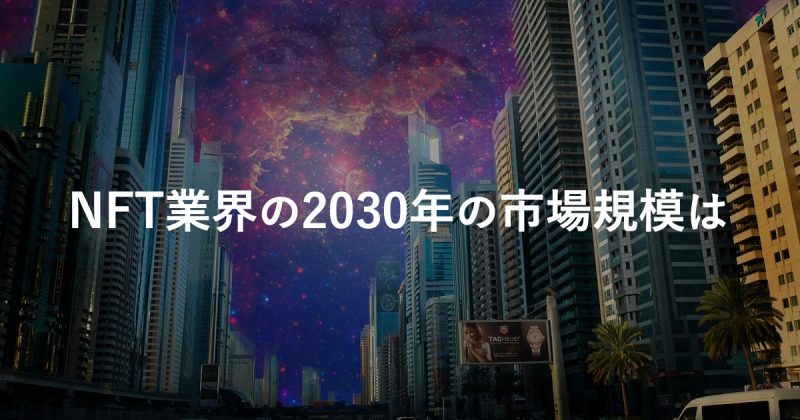 NFT業界の2030年の市場規模は2,310億ドルに達する？