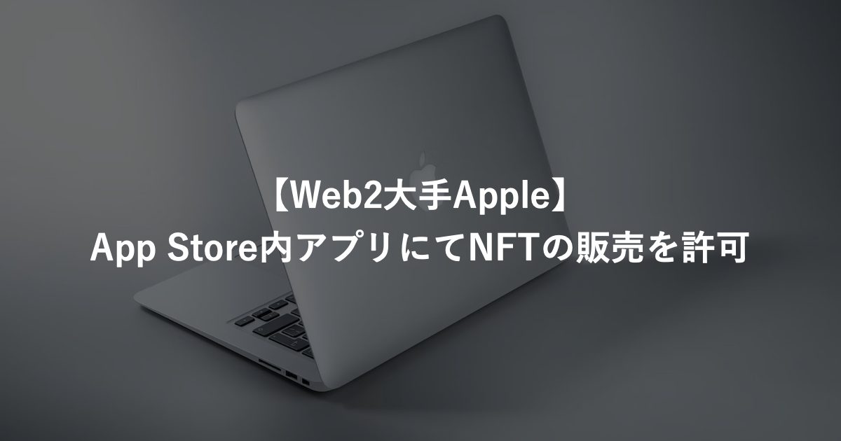 【Web2大手Apple】App Store内アプリにてNFTの販売を許可
