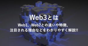 Web3サービスとは？特徴や活用事例・導入手順をわかりやすく解説