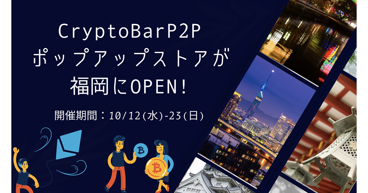 2022年10月12日〜23日の12日間、CryptoBar P2Pポップアップストアが福岡にオープン!