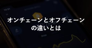 オンチェーンとオフチェーンの違いとは？仕組みやそれぞれのメリットデメリットをご紹介