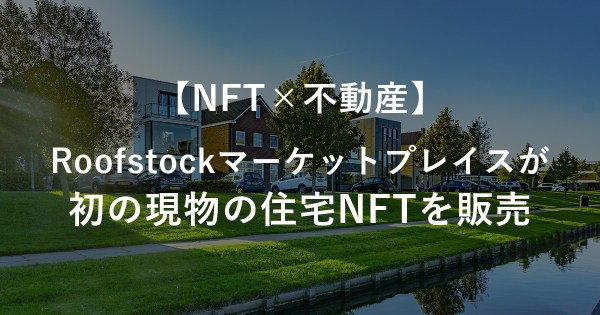 【NFT×不動産】Roofstockマーケットプレイスが初の現物の住宅NFTを販売