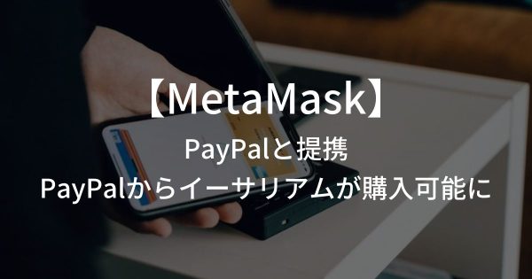 【MetaMask】PayPalと提携、PayPalからイーサリアムが購入可能に