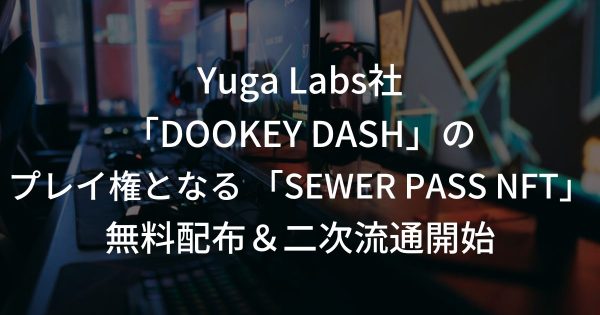 Yuga Labs社の新ゲーム「DOOKEY DASH」のプレイ権となる 「SEWER PASS NFT」、無料配布＆二次流通が開始される