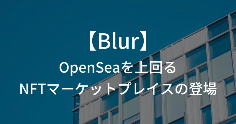 【簡単解説！】OpenSeaを上回るNFTマーケットプレイスの登場「Blurとは」