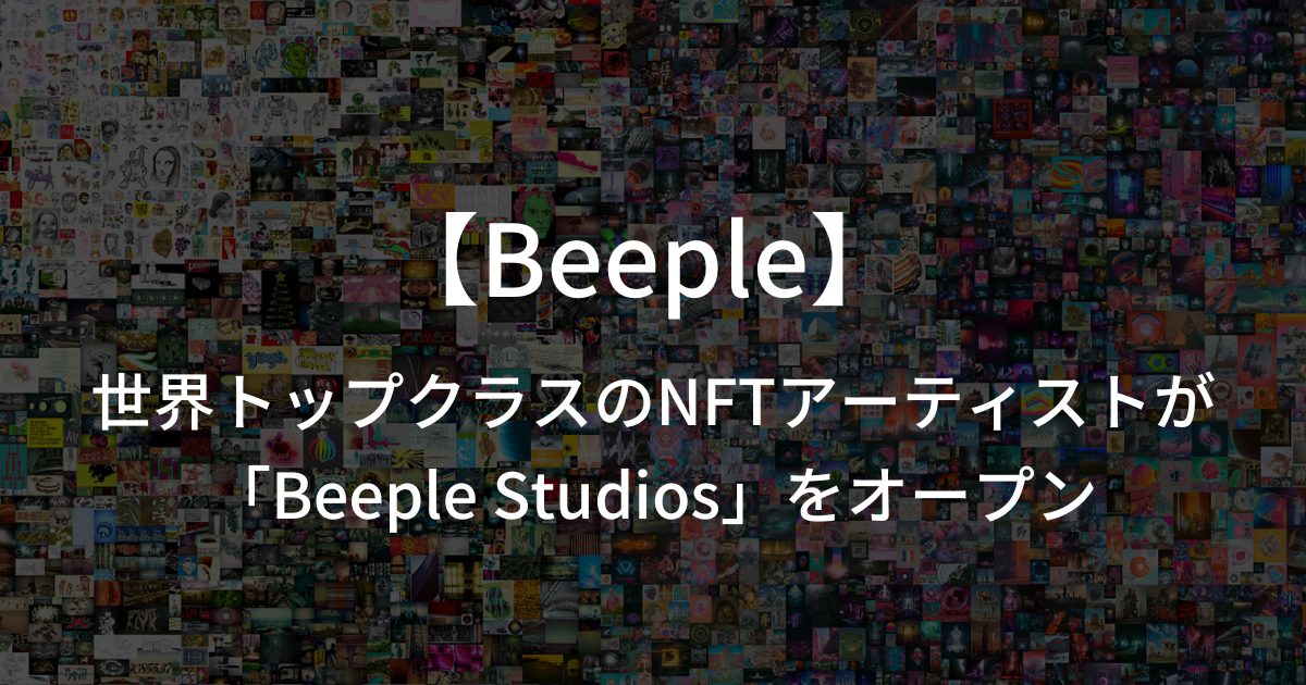 世界トップクラスのNFTアーティストBeeple（ビープル）が「Beeple Studios（ビープル・スタジオ）」をアメリカにオープン