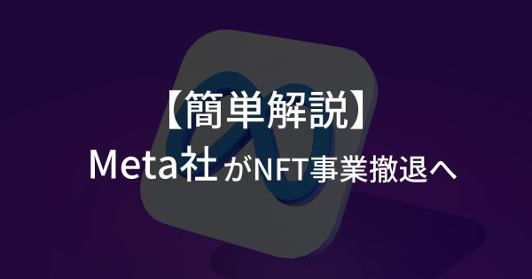 【簡単解説】Meta社がFacebookやInstagramでのNFT事業撤退へ