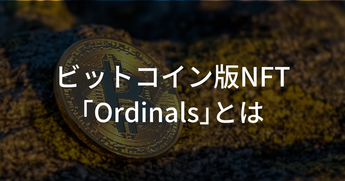 ビットコインNFT「Ordinals」とは?特徴や初め方、将来性を徹底解説!