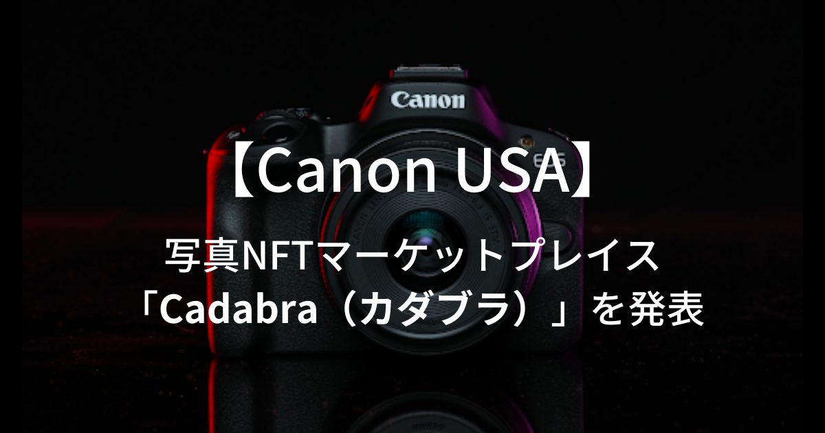 Canon USAが写真NFTマーケットプレイス「Cadabra（カダブラ）」を発表