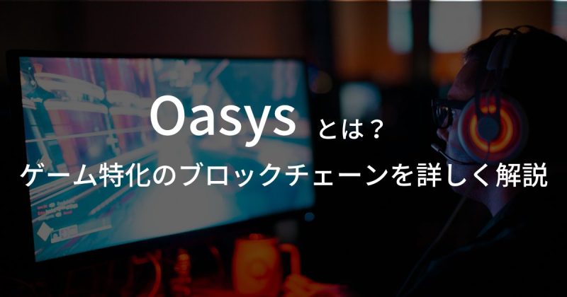 Oasysとは?ゲーム特化ブロックチェーンの特徴や仕組みを解説