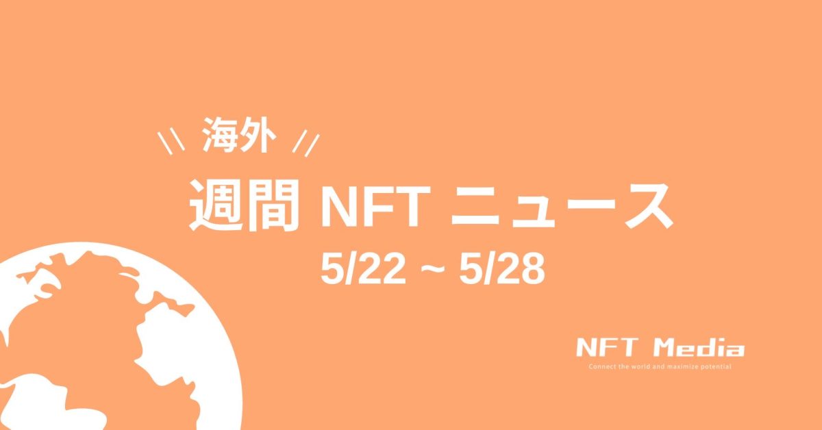 【週間海外NFTニュース】5/22〜5/28 | これだけは押さえておきたいニュース4選