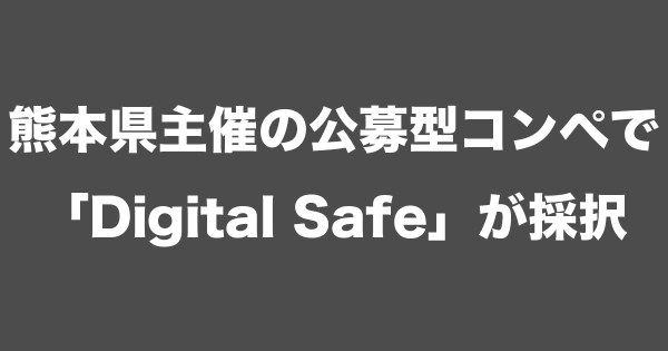 熊本県主催の公募型企画コンペで「Digital Safe（デジタル金庫）」が採択