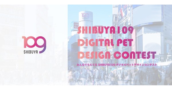 SHIBUYA109がクリエイターと共創するプロジェクト「みんなでそだてるSHIBUYA109デジタルペット デザインコンテスト」を開催