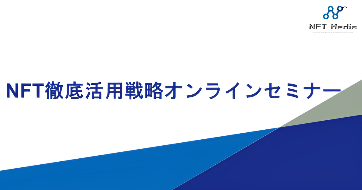 【イベントレポート】NFT徹底活用戦略オンラインセミナー