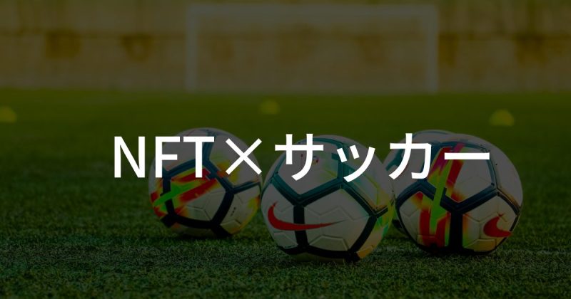 【NFT×サッカー】サッカー界におけるNFT活用事例4選