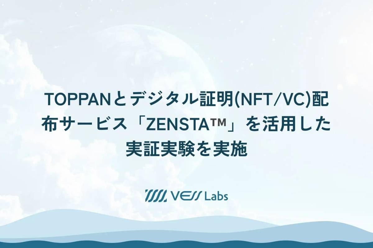VESS Labs、TOPPANとデジタル証明(NFT/VC)配布サービス「ZENSTA™」を活用した実証実験を実施