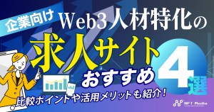 【企業向け】Web3人材特化の求人サイトおすすめ4選｜比較ポイントや活用メリットも紹介！