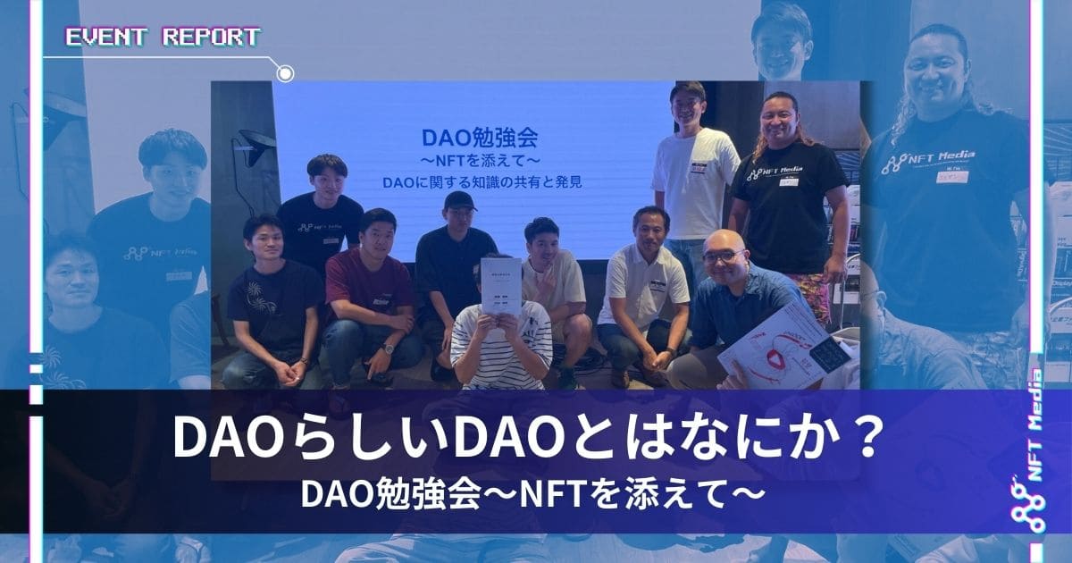 【イベントレポート】NFT Media主催「DAO勉強会〜NFTを添えて〜DAOに関する知識の共有と発見」