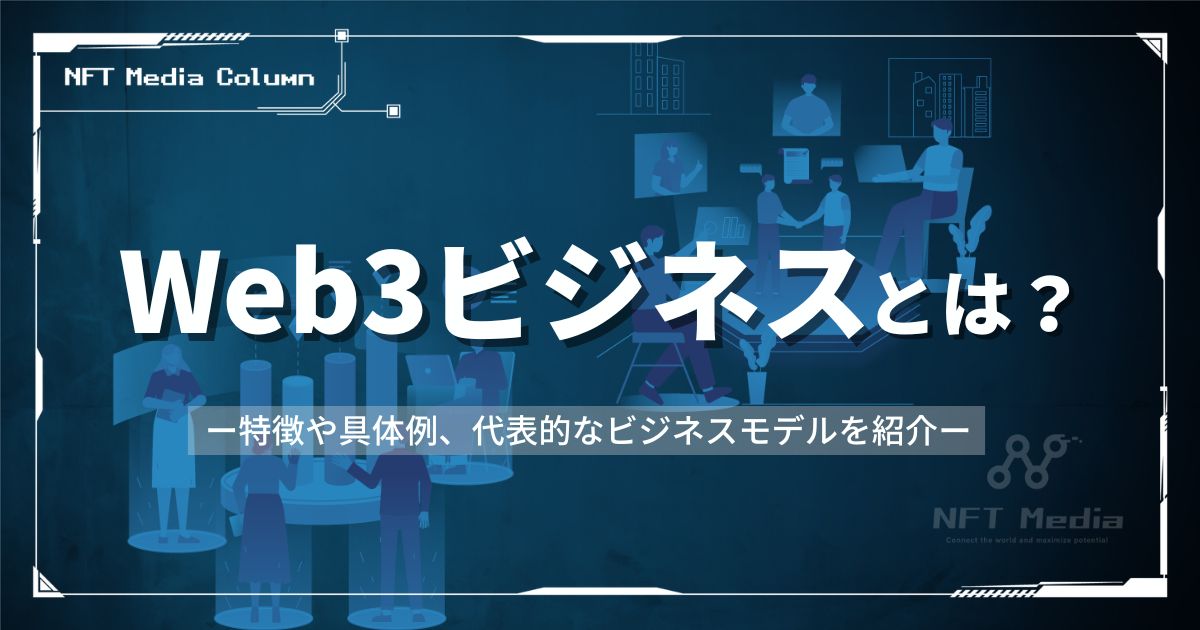 Web3ビジネスとは?特徴や具体例、代表的なビジネスモデルを紹介