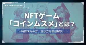 NFTゲーム「コインムスメ」とは？特徴や始め方、遊び方を徹底解説！