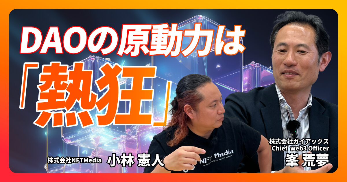 【後編】ガイアックスの峯氏が語る!DAOが持つ意義と可能性とは?