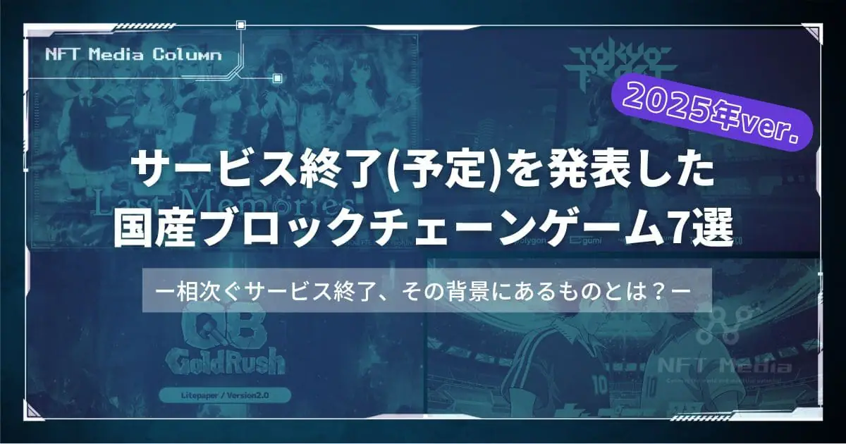 2025年版】サービス終了(予定)を発表した国産ブロックチェーンゲーム7